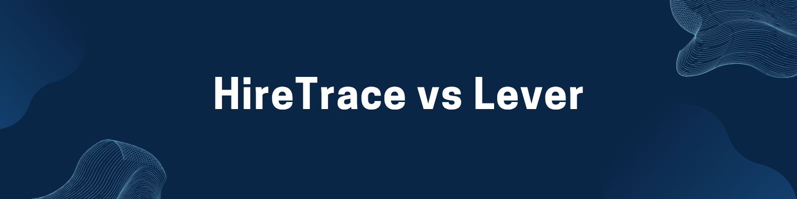 HireTrace vs Lever: Why Modern Teams Are Switching to HireTrace